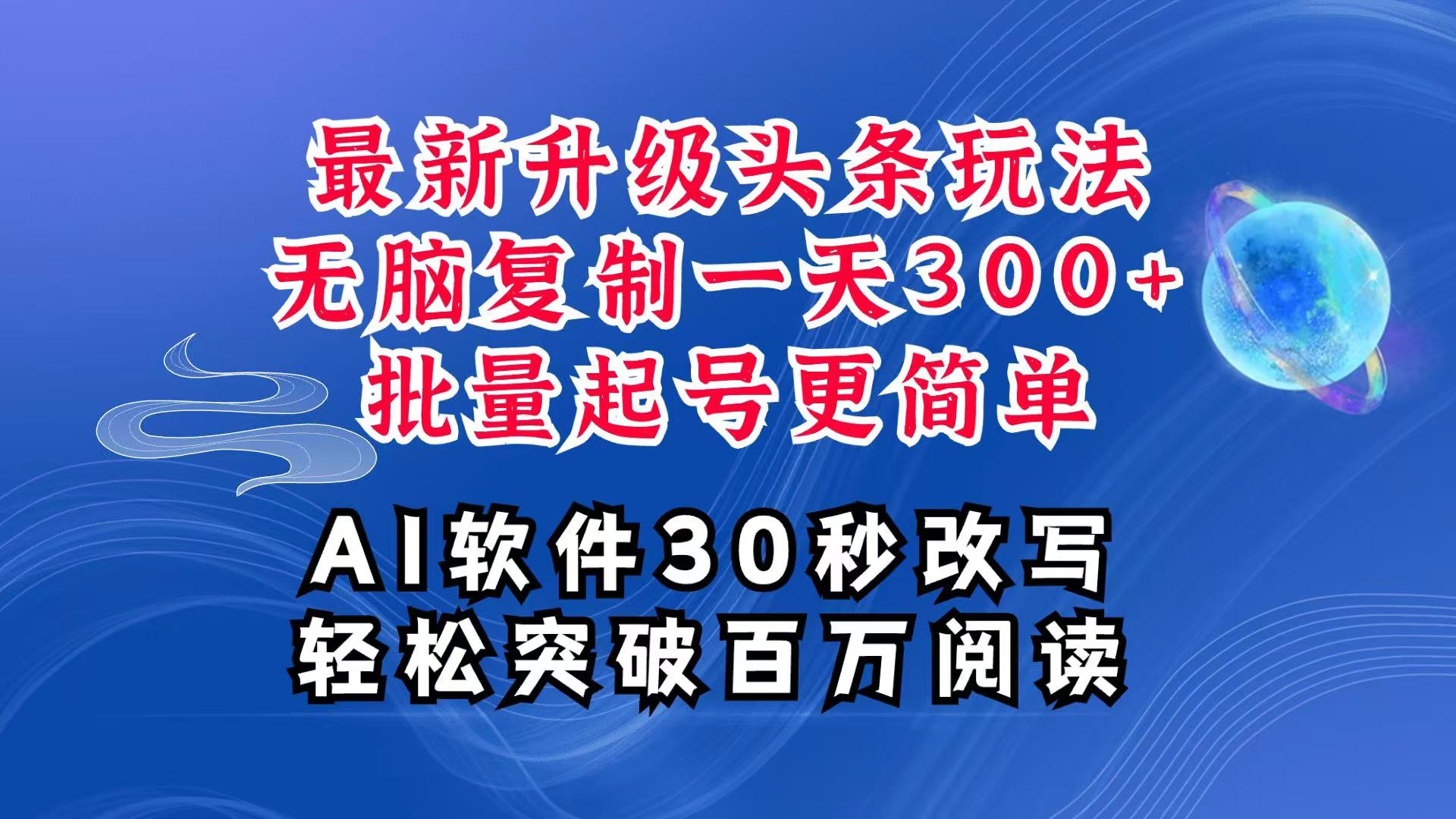 AI头条最新玩法,复制粘贴单号搞个300+,批量起号随随便便一天四位数,超详细课程-云网创