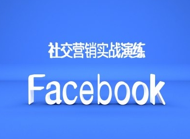 Facebook社交营销实战演练，外贸人绝对不能错过的营销推广平台-云网创