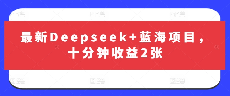 最新Deepseek+蓝海项目，十分钟收益2张-云网创