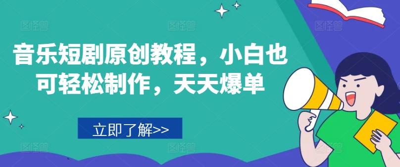 音乐短剧原创教程，小白也可轻松制作，天天爆单-云网创