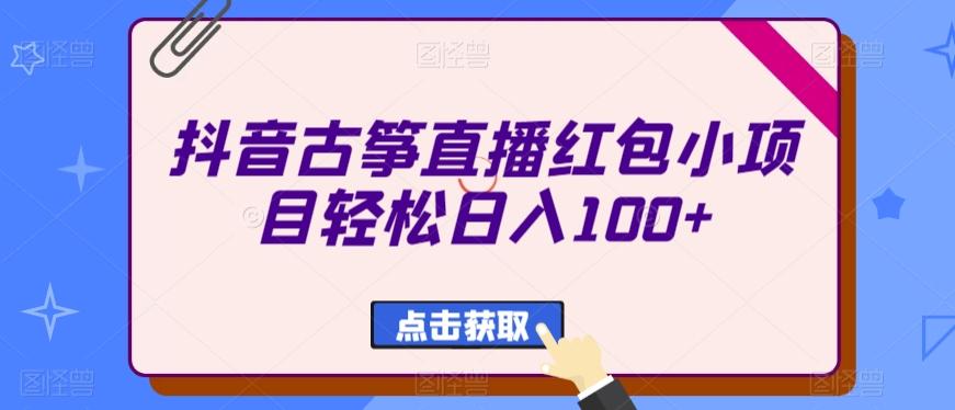 抖音古筝直播红包小项目轻松日入100+-云网创