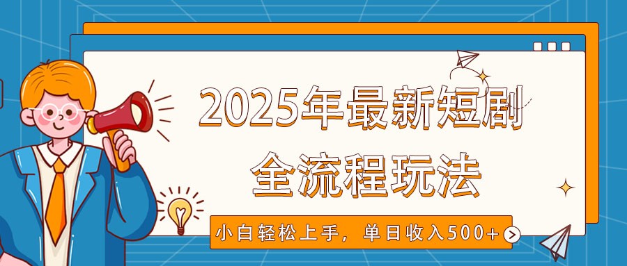2025年最新短剧玩法，全流程实操，小白轻松上手，视频号抖音同步分发，单日收入500+-云网创
