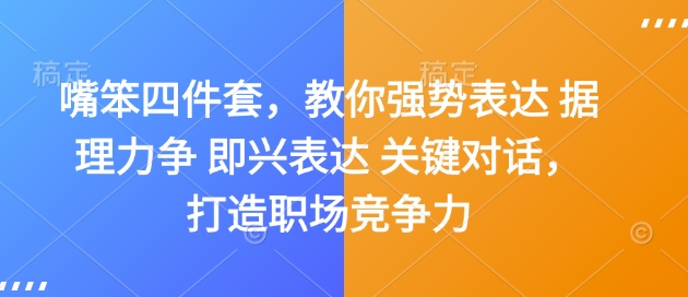 嘴笨四件套，教你强势表达 据理力争 即兴表达 关键对话，打造职场竞争力-云网创