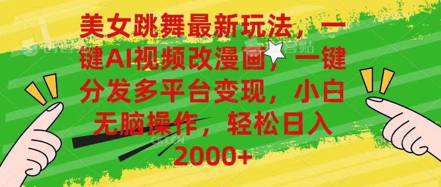 美女跳舞最新玩法，AI一键改漫画，一键分发多平台变现，小白无脑操作，...-云网创