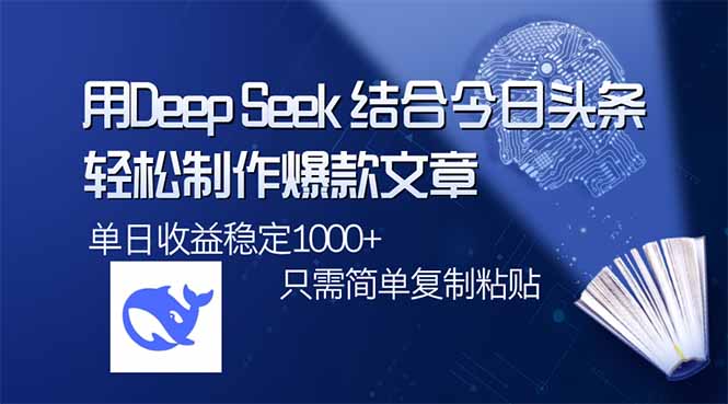 用DeepSeek结合今日头条，轻松制作爆款文章，单日稳定1000+，只需简单...-云网创