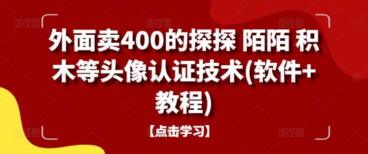 外面卖400的探探 陌陌 积木等头像认证技术(软件+教程)-云网创