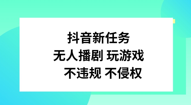 抖音新任务，无人播剧玩游戏，不违规不侵权【揭秘】-云网创