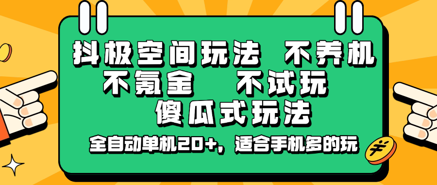 抖极空间玩法，不养机，不氪金，不试玩，傻瓜式玩法，全自动单机20+，适合手机多的玩-云网创