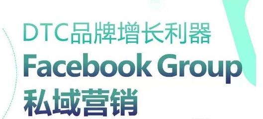 DTC品牌增长利器：Facebook Group私域营销策略-云网创
