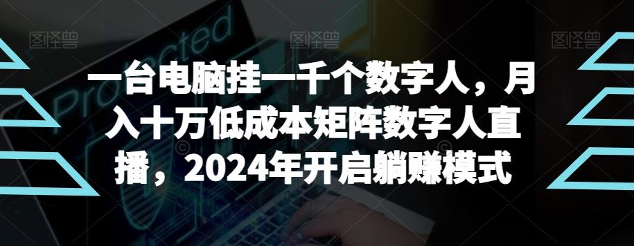 【超级蓝海项目】一台电脑挂一千个数字人，月入十万低成本矩阵数字人直播，2024年开启躺赚模式【揭秘】-云网创