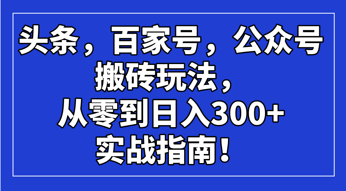 头条,百家号,公众号搬砖玩法,从零到日入300+的实战指南!-云网创