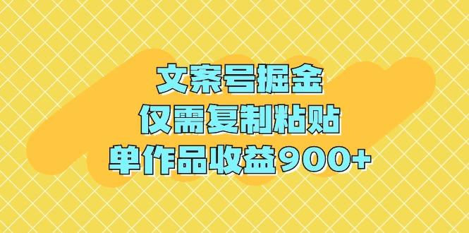 (9397期)文案号掘金，仅需复制粘贴，单作品收益900+-云网创