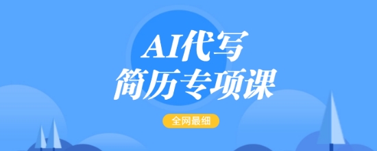 AI代写简历专项课，全网最全面的最简单的简历修改教程，一单15-50元，首月盈利5000+-云网创