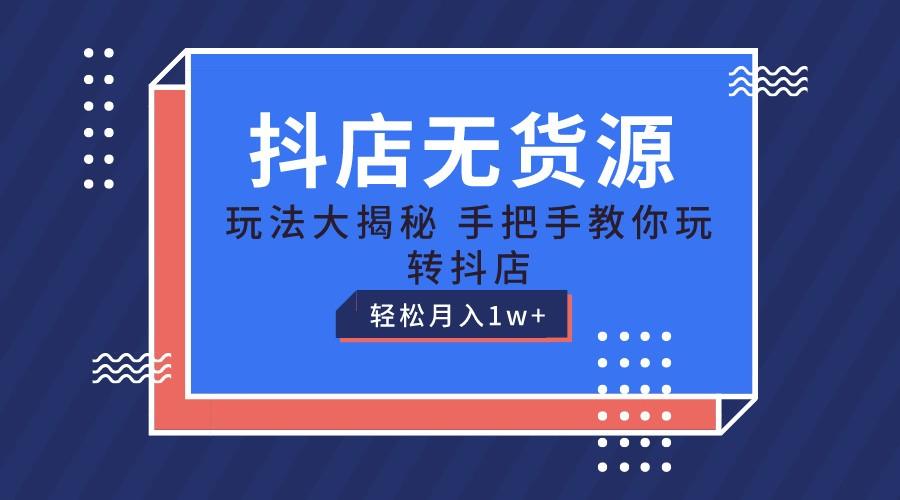 抖店无货源保姆级教程，手把手教你玩转抖店，轻松月入1W+-云网创