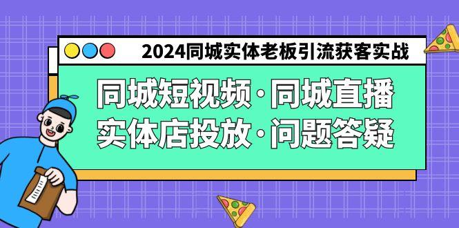 2024同城实体老板引流获客实操同城短视频·同城直播·实体店投放·问题答疑-云网创