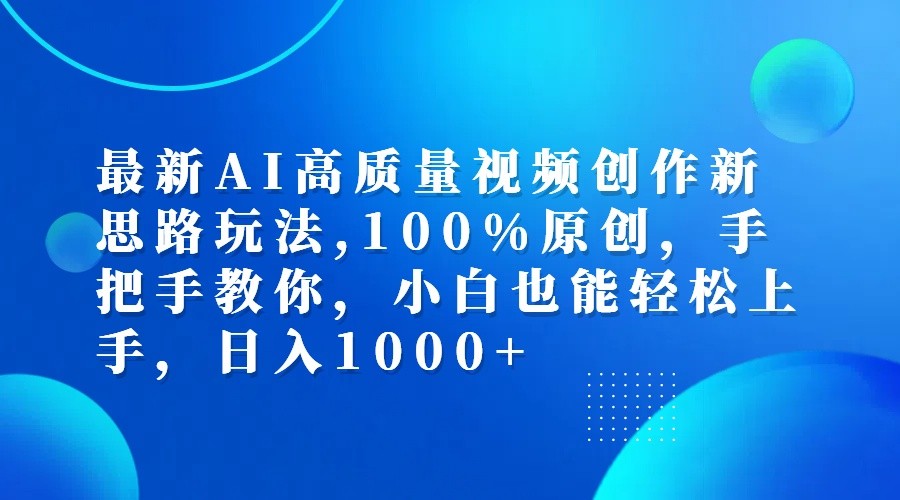最新AI高质量视频创作新思路玩法,100%原创,手把手教你,小白也能轻松上手,日入1000+-云网创