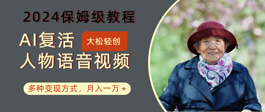 AI复活人物讲话视频：2024保姆级教程，多种变现方式，月入一万+-云网创