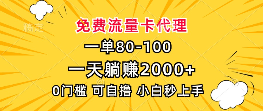 一单80，免费流量卡代理，一天躺赚2000+，0门槛，小白也能轻松上手-云网创
