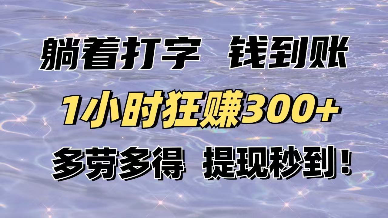 躺着打字钱到账！1小时狂赚300+多劳多得，提现秒到！-云网创