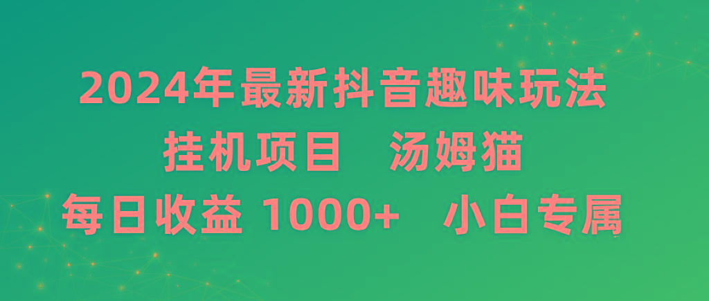 2024年最新抖音趣味玩法挂机项目 汤姆猫每日收益1000多小白专属-云网创