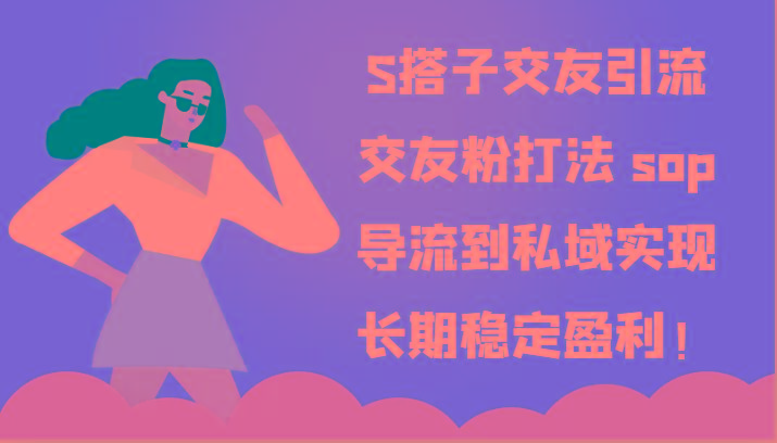 S搭子交友引流,交友粉打法 sop,导流到私域实现长期稳定盈利!-云网创