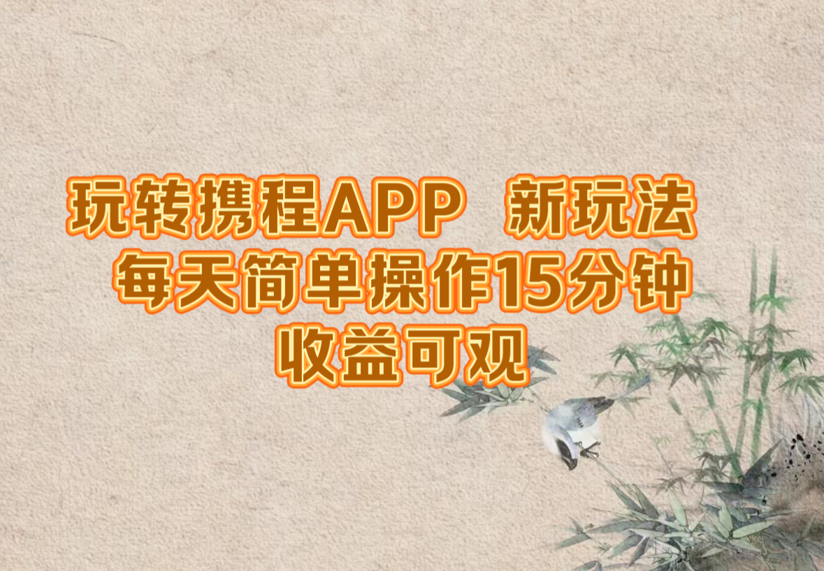 玩转携程APP，新玩法，每天简单操作15分钟，收益可观-云网创
