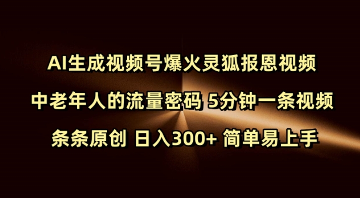Ai生成视频号爆火灵狐报恩视频 中老年人的流量密码 5分钟一条视频 条条原创 日入300+ 简单易上手-云网创