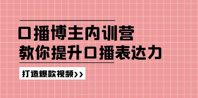 高级口播博主内训营：百万粉丝博主教你提升口播表达力，打造爆款视频-云网创