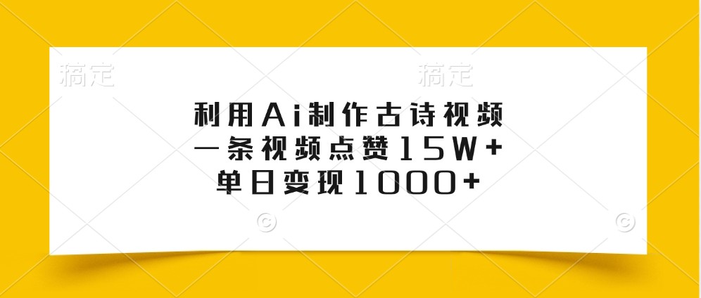 利用Ai制作古诗视频，一条视频点赞15W+，单日变现1000+-云网创