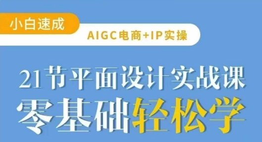 AIGC电商必备实操21节平面设计实战课，教你玩转AI-云网创