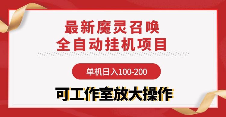 (9958期)【魔灵召唤】全自动挂机项目：单机日入100-200，稳定长期 可工作室放大操作-云网创