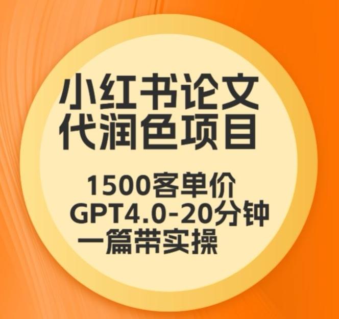 毕业季小红书论文代润色项目，本科1500，专科1200，高客单GPT4.0-20分钟一篇带实操【揭秘】-云网创