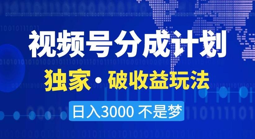 视频号分成计划，独家·破收益玩法，日入3000不是梦【揭秘】-云网创