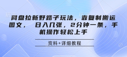 网盘拉新野路子玩法，靠复制搬运图文， 日入几张，2分钟一条，手机操作轻松上手-云网创