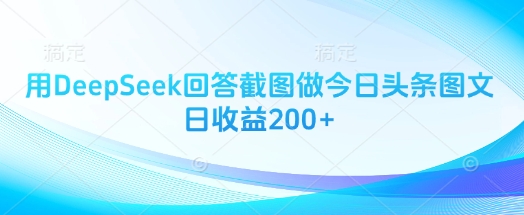 用DeepSeek回答截图做今日头条图文日收益200+-云网创