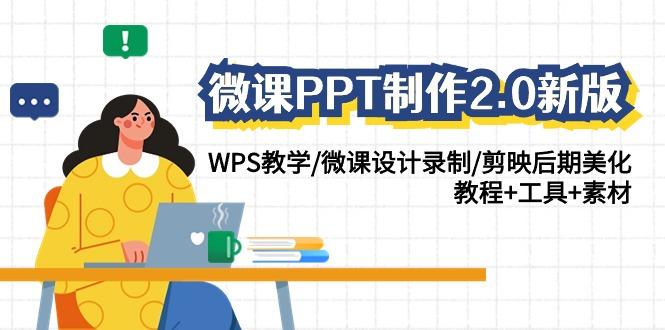 微课PPT制作2.0新版：WPS教学/微课设计录制/剪映后期美化/教程+工具+素材-云网创