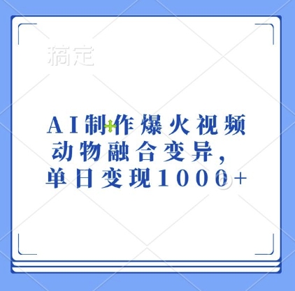 AI制作爆火视频，动物融合变异，单日变现1k-云网创