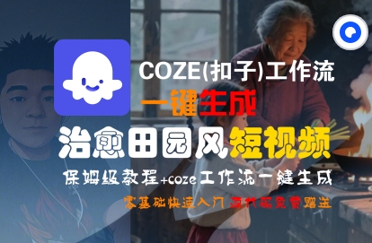 COZE(扣子)工作流一键在所治愈田园风短视频，保姆级教程，零基础快速入门-云网创