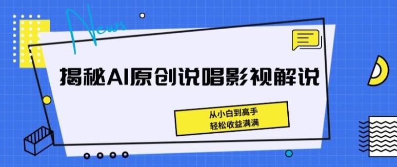 揭秘AI原创说唱影视解说，从小白到高手，轻松收益满满【揭秘】-云网创