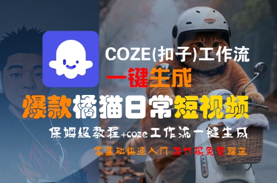 COZE(扣子)工作流一键生成爆款橘猫日常短视频，保姆级教程，零基础快速入门-云网创