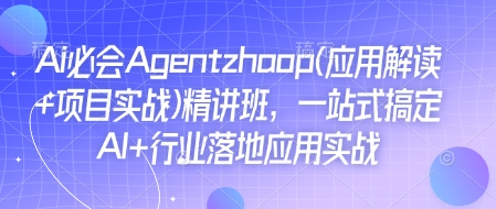 Ai必会Agent(应用解读+项目实战)精讲班，一站式搞定AI+行业落地应用实战-云网创