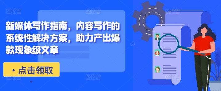 新媒体写作指南，内容写作的系统性解决方案，助力产出爆款现象级文章-云网创