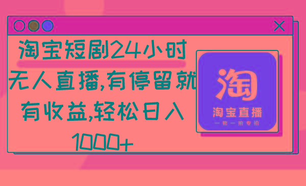 淘宝短剧24小时无人直播，有停留就有收益,轻松日入1000+-云网创