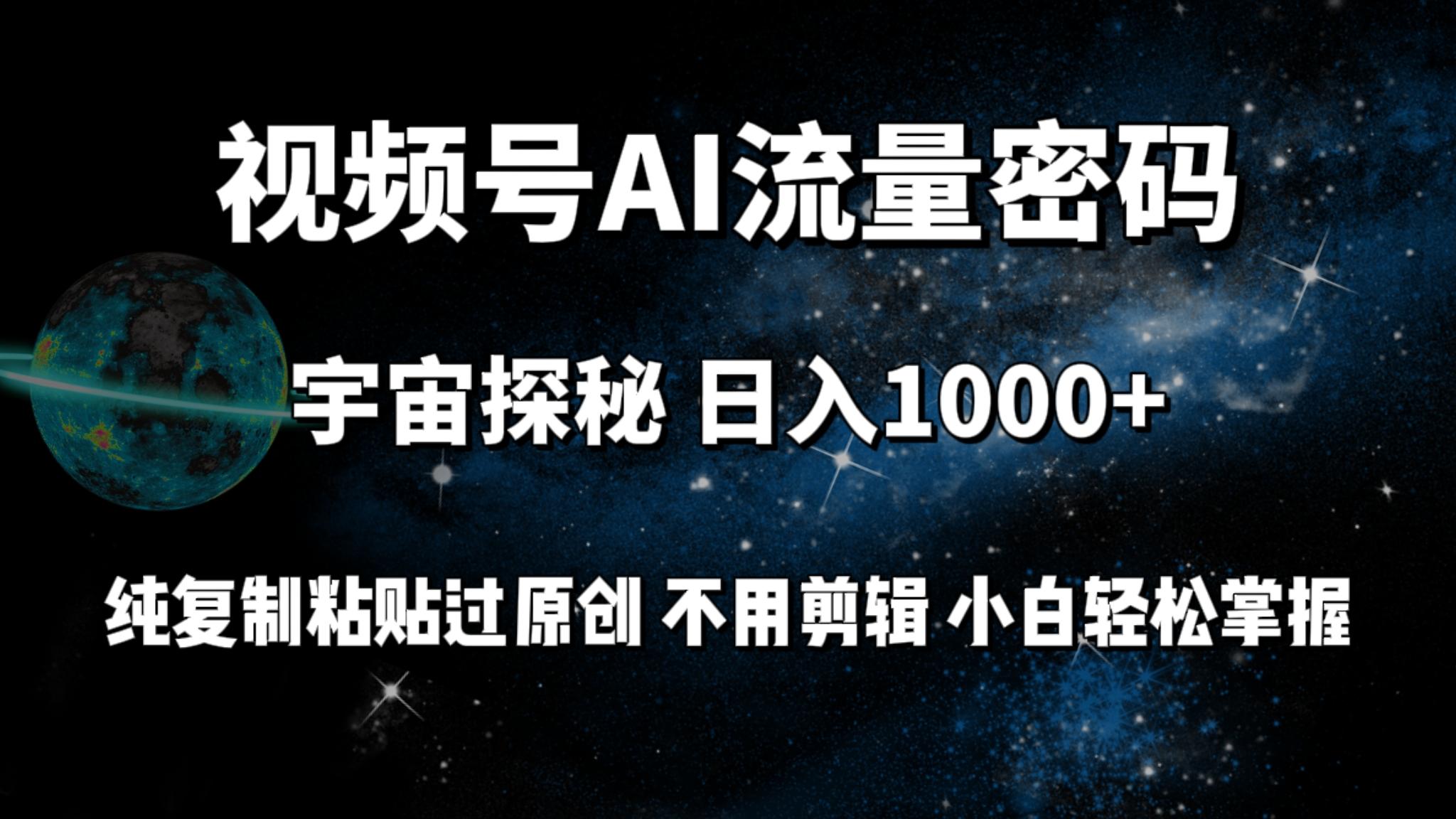 (9797期)视频号流量密码宇宙探秘，日入1000+纯复制粘贴过原创，不用剪辑 小白轻松-云网创