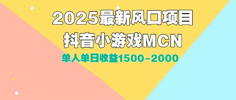 （15393期）DY小游戏MCN广告2025最新打法单人单日收益1500-2000背靠大平台新手小白…-云网创