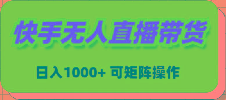 (9542期)快手无人直播带货，新手日入1000+ 可矩阵操作-云网创