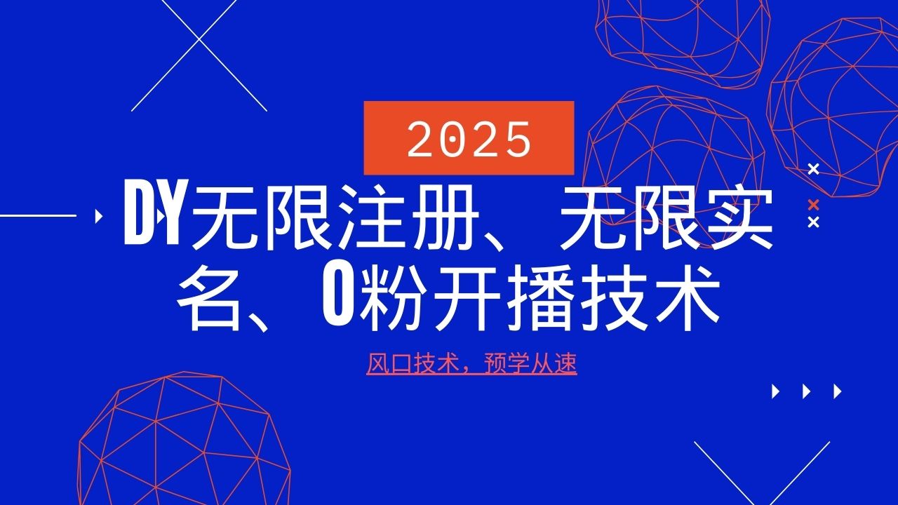 2025最新DY无限注册、无限实名、0分开播技术,风口技术预学从速-云网创