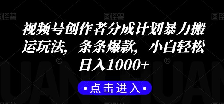 视频号创作者分成计划暴力搬运玩法，条条爆款，小白轻松日入1000+-云网创