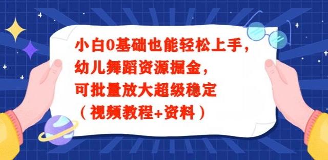 小白0基础也能轻松上手，幼儿舞蹈资源掘金，可批量放大超级稳定（视频教程+资料）-云网创