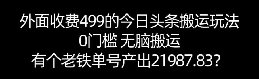 【168网创11期】单号产出21987.83？0门槛无脑搬运，外面收费499的今日头条搬运玩法！-云网创